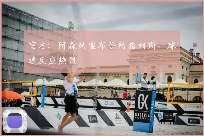 官方:阿森纳宣布签约措利斯,球迷反应热烈