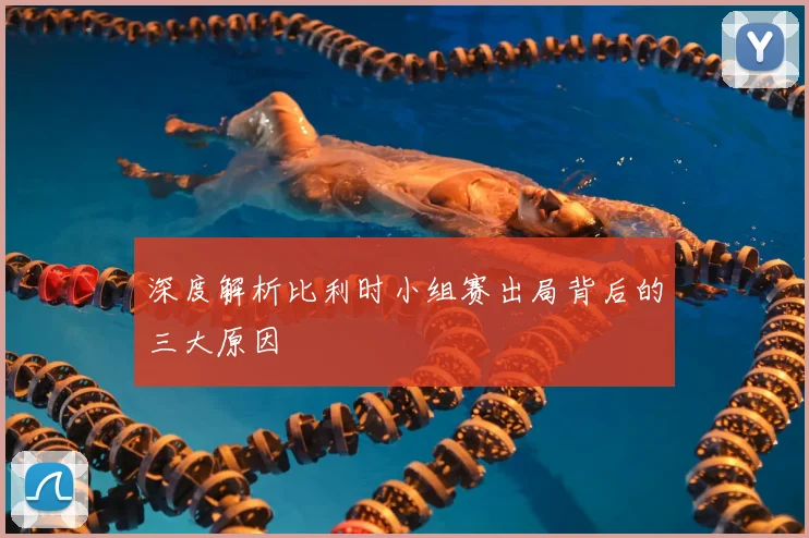 深度解析比利时小组赛出局背后的三大原因